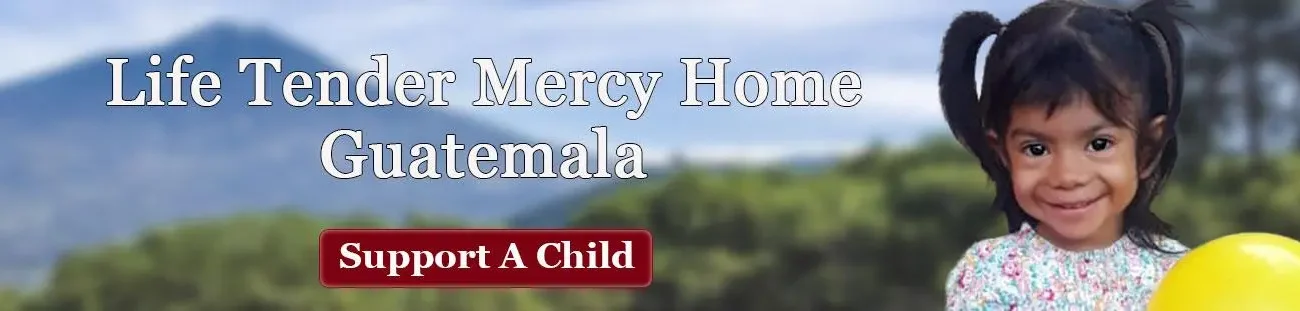 life tender mercy home guatemala support a child